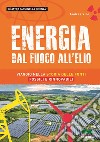 Energia. Dal fuoco all'elio. Viaggio nella storia delle fonti fossili e rinnovabili libro