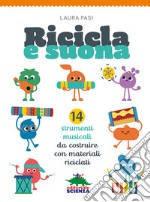 Ricicla e suona. 14 strumenti musicali da costruire con materiali riciclati