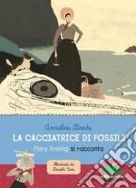 La cacciatrice di fossili. Mary Anning si racconta libro