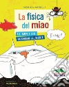 La fisica del miao. Ali, zampe e code raccontano la scienza libro