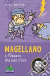 Magellano e l'oceano che non c'era. Nuova ediz. libro