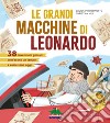 Le grandi macchine di Leonardo. 40 invenzioni geniali: com'erano un tempo e come sono oggi libro