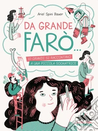 Da grande farò... 10 grandi si raccontano a una piccola sognatrice libro