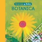 Botanica. Scienza baby. Ediz. a colori libro