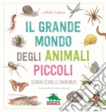 Il grande mondo degli animali piccoli. Osserva e scopri gli invertebrati