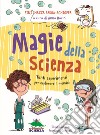 Magie della scienza. Tanti esperimenti per esplorare il mondo! libro