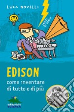 Edison, come inventare di tutto e di più. Nuova ediz. libro