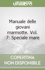 Manuale delle giovani marmotte. Vol. 7: Speciale mare libro