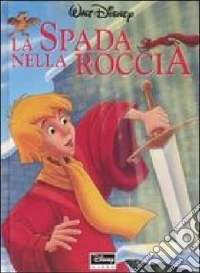 La spada nella roccia. Ediz. illustrata libro