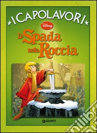 La spada nella roccia. Ediz. illustrata libro