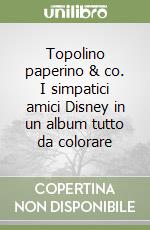 Topolino paperino & co. I simpatici amici Disney in un album tutto da colorare libro