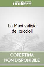 La Maxi valigia dei cuccioli libro