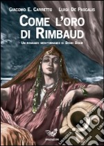 Come l'oro di Rimbaud. Un romanzo mediterraneo di Bedri Bekir libro