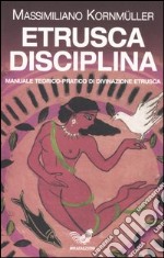 Etrusca disciplina. Manuale teorico-pratico di divinazione etrusca libro