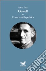 Orwell o L'orrore della politica libro