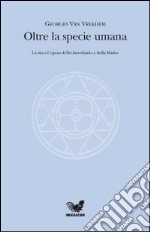 Oltre la specie umana. La vita e l'opera di Sri Aurobindo e della Madre libro