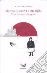 Marina Cvetaeva e sua figlia. Verso l'aurora boreale libro