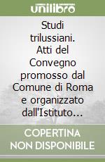 Studi trilussiani. Atti del Convegno promosso dal Comune di Roma e organizzato dall'Istituto di studi romani (Roma, 15-17 maggio 1973) libro