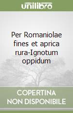 Per Romaniolae fines et aprica rura-Ignotum oppidum