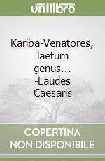 Kariba-Venatores, laetum genus... -Laudes Caesaris libro