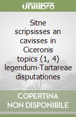 Sitne scripsisses an cavisses in Ciceronis topics (1, 4) legendum-Tartareae disputationes libro