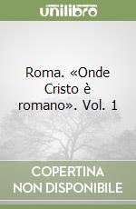 Roma. «Onde Cristo è romano». Vol. 1 libro