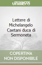 Lettere di Michelangelo Caetani duca di Sermoneta