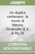 Un duplice centenario: la morte di Vittorio Emanuele II e di Pio IX libro