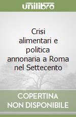 Crisi alimentari e politica annonaria a Roma nel Settecento libro