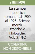 La stampa periodica romana dal 1900 al 1926. Scienze morali, storiche e filologiche. Vol. 2: N-Z