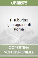 Il suburbio geo-agrario di Roma libro