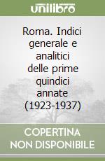 Roma. Indici generale e analitici delle prime quindici annate (1923-1937)