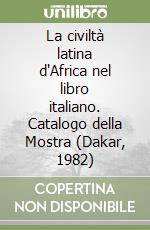 La civiltà latina d'Africa nel libro italiano. Catalogo della Mostra (Dakar, 1982)