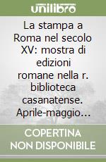 La stampa a Roma nel secolo XV: mostra di edizioni romane nella r. biblioteca casanatense. Aprile-maggio 1933 libro