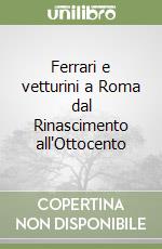 Ferrari e vetturini a Roma dal Rinascimento all'Ottocento libro