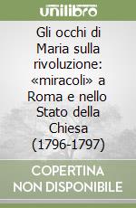 Gli occhi di Maria sulla rivoluzione: «miracoli» a Roma e nello Stato della Chiesa (1796-1797) libro