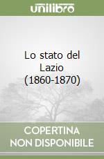 Lo stato del Lazio (1860-1870) libro