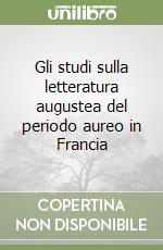 Gli studi sulla letteratura augustea del periodo aureo in Francia libro