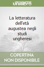 La letteratura dell'età augustea negli studi ungheresi