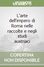 L'arte dell'impero di Roma nelle raccolte e negli studi austriaci