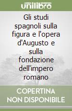 Gli studi spagnoli sulla figura e l'opera d'Augusto e sulla fondazione dell'impero romano libro