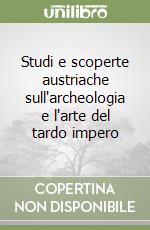 Studi e scoperte austriache sull'archeologia e l'arte del tardo impero libro