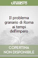 Il problema granario di Roma ai tempi dell'impero