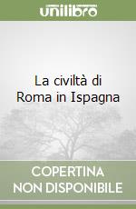 La civiltà di Roma in Ispagna libro