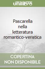 Pascarella nella letteratura romantico-veristica libro