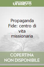 Propaganda Fide: centro di vita missionaria libro