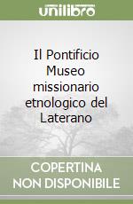 Il Pontificio Museo missionario etnologico del Laterano libro