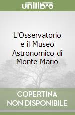 L'Osservatorio e il Museo Astronomico di Monte Mario