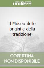 Il Museo delle origini e della tradizione libro