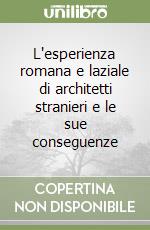 L'esperienza romana e laziale di architetti stranieri e le sue conseguenze libro